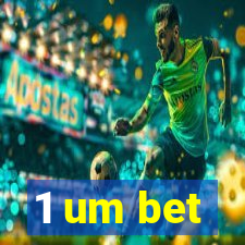 1 um bet