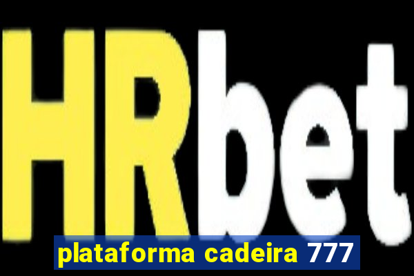 plataforma cadeira 777