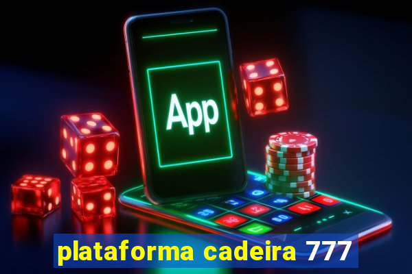 plataforma cadeira 777