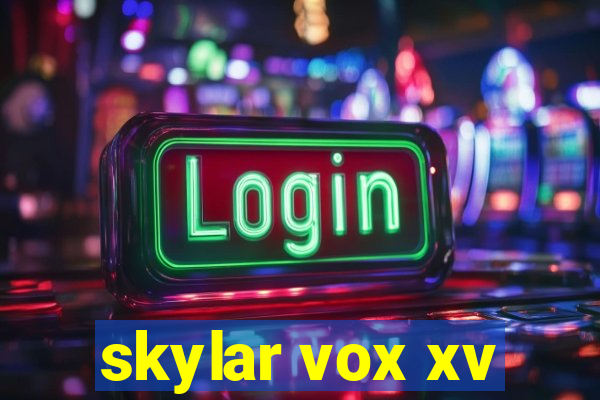 skylar vox xv