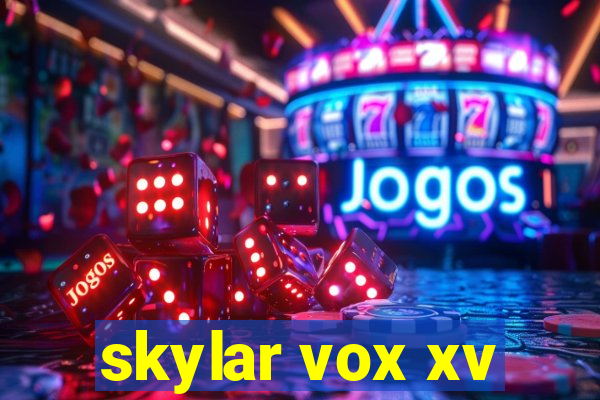 skylar vox xv