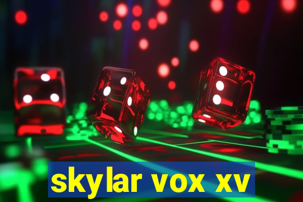 skylar vox xv