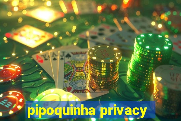 pipoquinha privacy