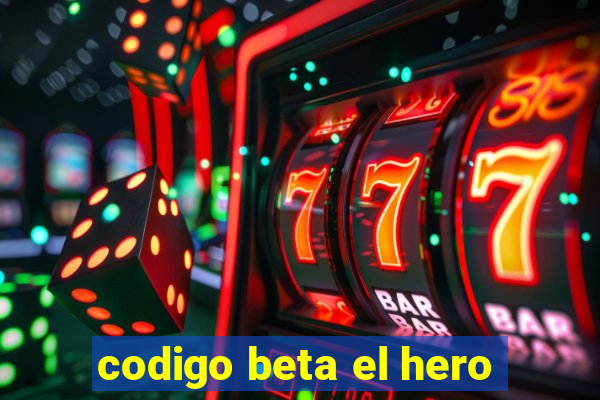 codigo beta el hero