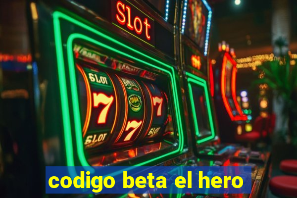 codigo beta el hero