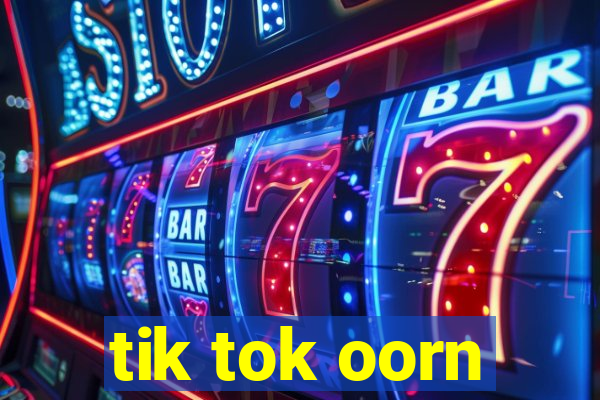 tik tok oorn