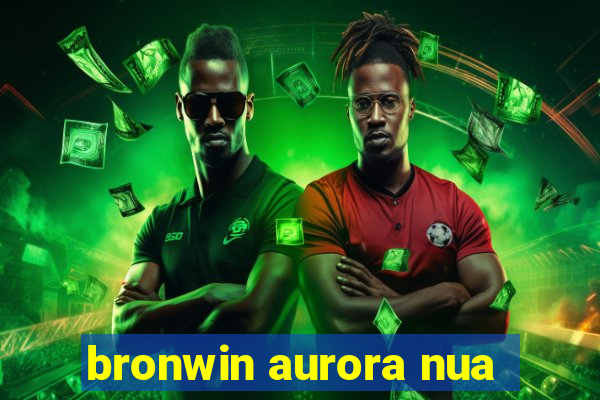 bronwin aurora nua