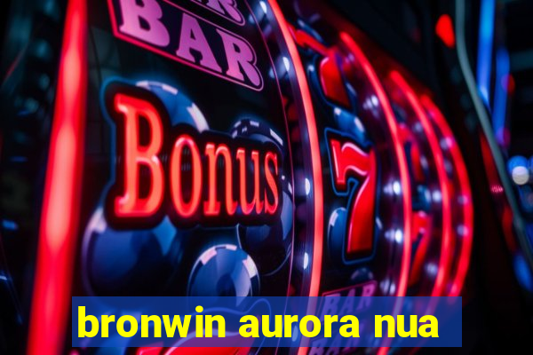 bronwin aurora nua