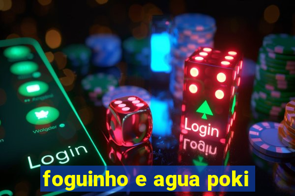 foguinho e agua poki