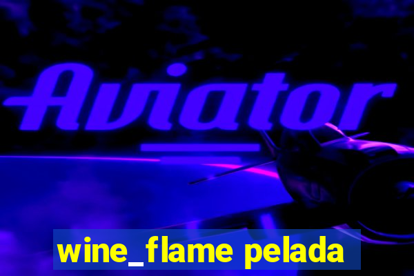 wine_flame pelada