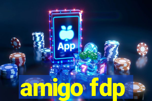 amigo fdp