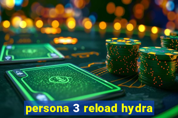 persona 3 reload hydra