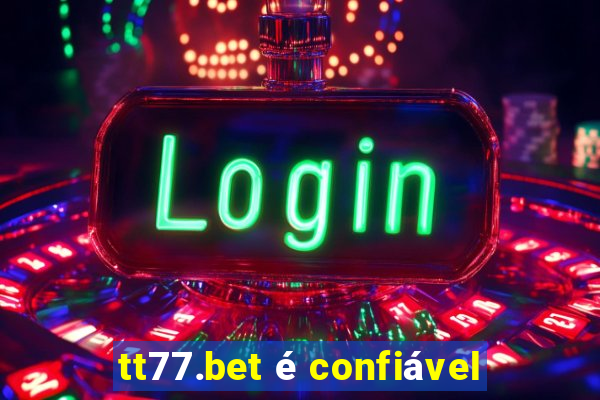 tt77.bet é confiável