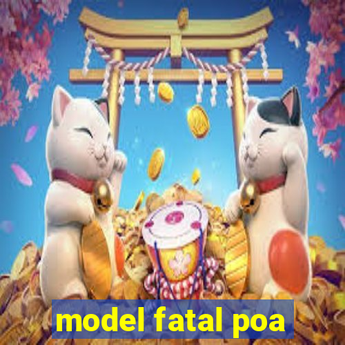 model fatal poa