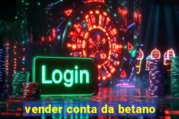 vender conta da betano