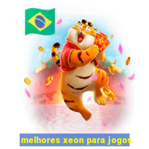 melhores xeon para jogos