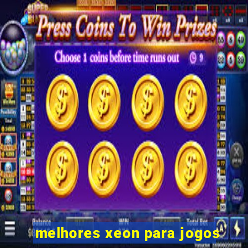 melhores xeon para jogos