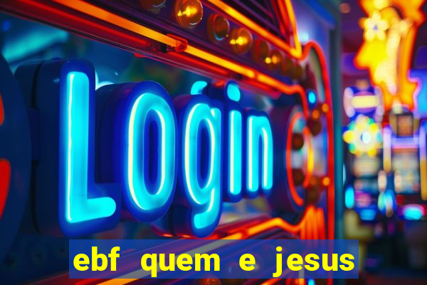 ebf quem e jesus ebf jesus meu super heroi