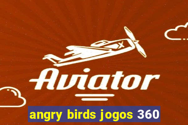 angry birds jogos 360