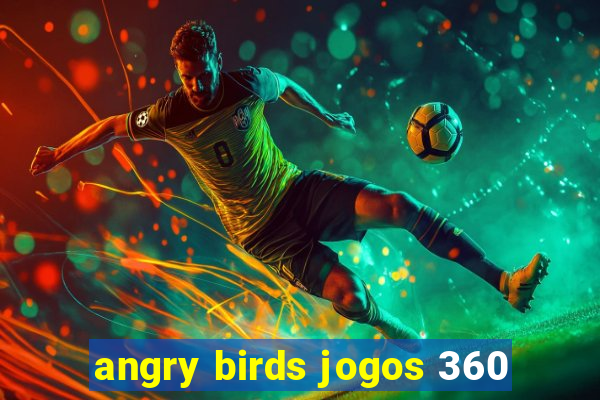 angry birds jogos 360