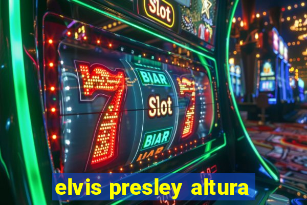 elvis presley altura