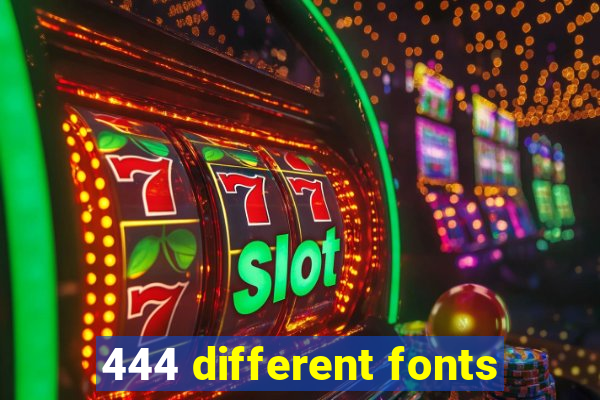 444 different fonts