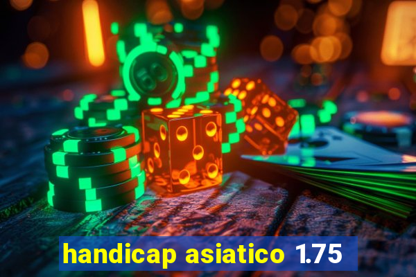 handicap asiatico 1.75