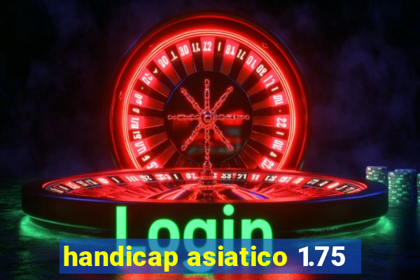 handicap asiatico 1.75