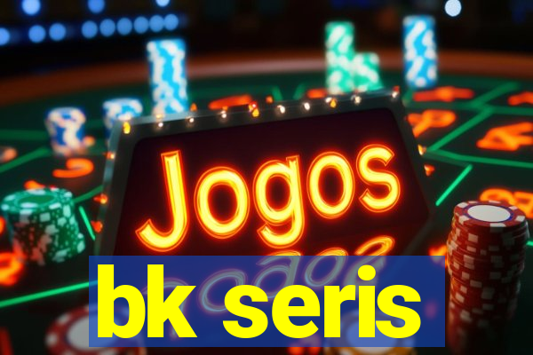 bk seris