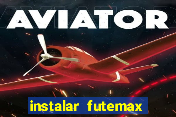 instalar futemax futebol ao vivo