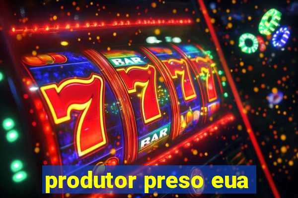 produtor preso eua