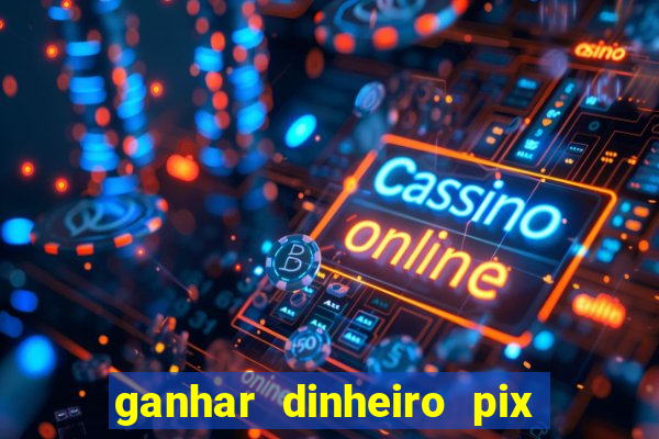 ganhar dinheiro pix de verdade bingo