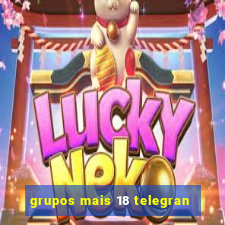 grupos mais 18 telegran