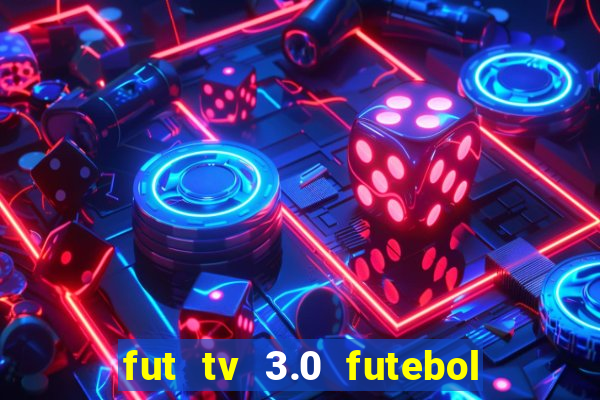 fut tv 3.0 futebol ao vivo