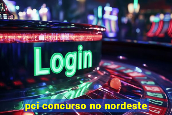 pci concurso no nordeste