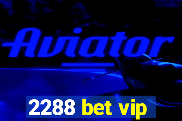 2288 bet vip