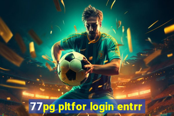 77pg pltfor login entrr