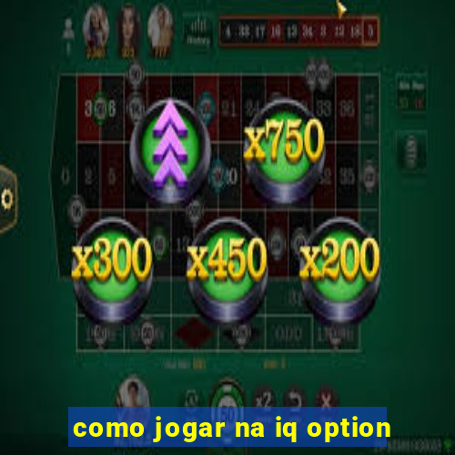 como jogar na iq option