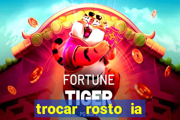 trocar rosto ia online mudar rosto