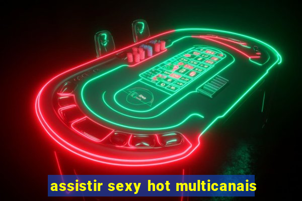 assistir sexy hot multicanais