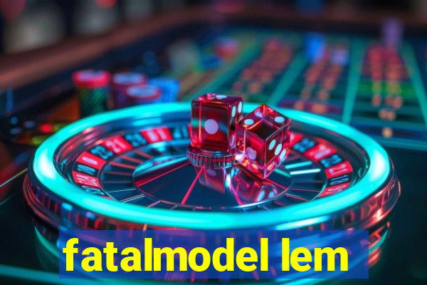 fatalmodel lem