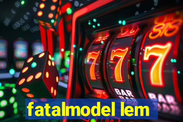 fatalmodel lem