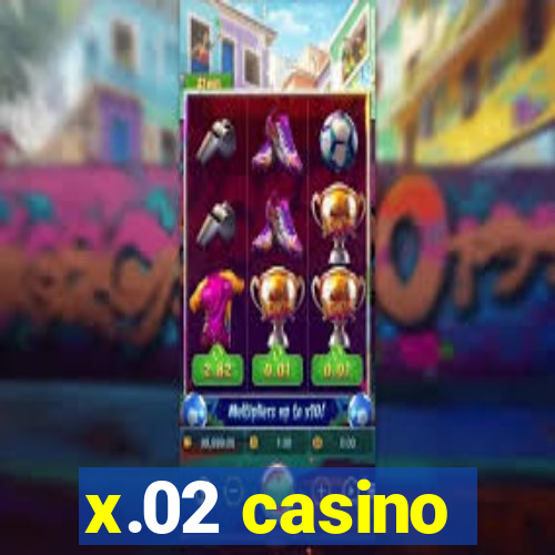 x.02 casino