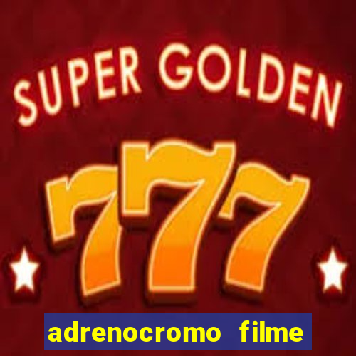 adrenocromo filme onde assistir