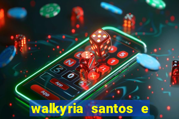 walkyria santos e namorado vereador