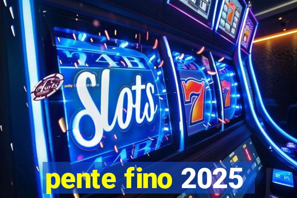 pente fino 2025