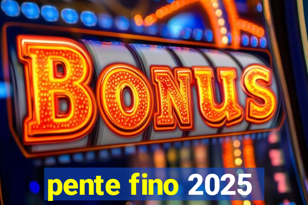 pente fino 2025