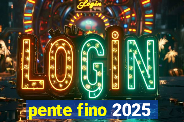 pente fino 2025