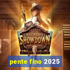 pente fino 2025