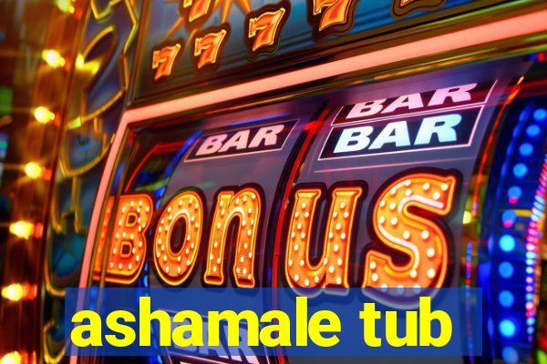 ashamale tub